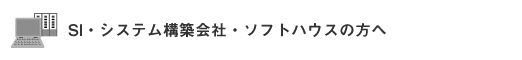 SI・システム構築会社・ソフトハウスの方へ